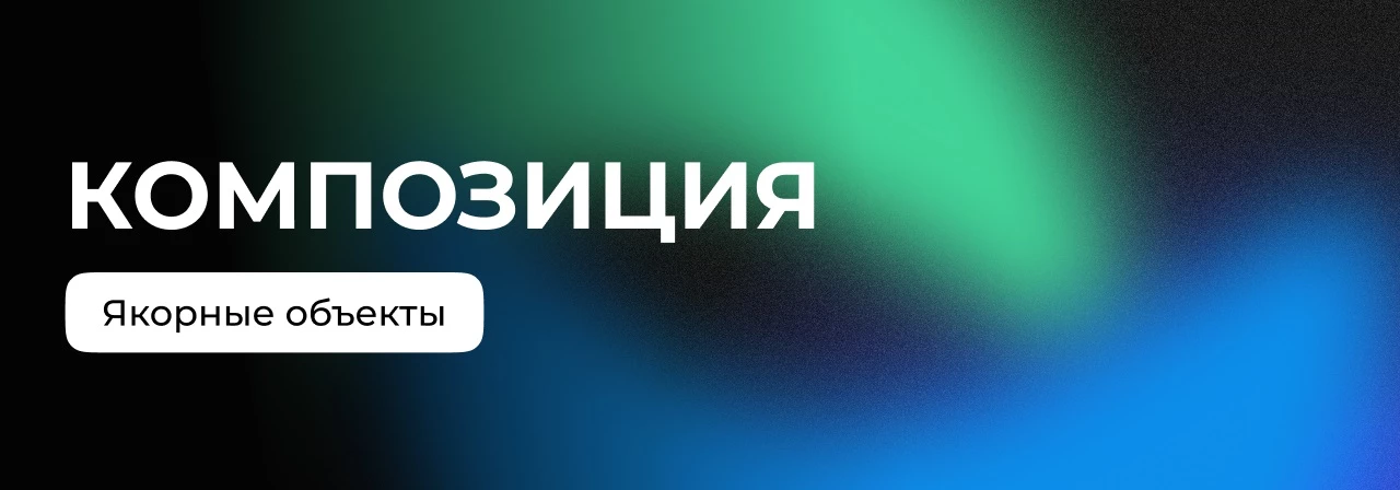 Композиция: якорные объекты и управление вниманием пользователя